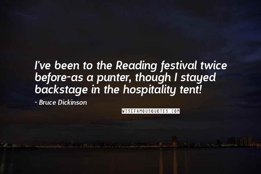 Bruce Dickinson Quotes: I've been to the Reading festival twice before-as a punter, though I stayed backstage in the hospitality tent!