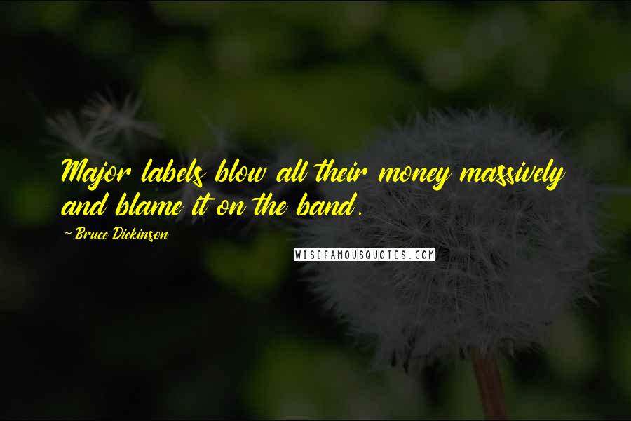 Bruce Dickinson Quotes: Major labels blow all their money massively and blame it on the band.