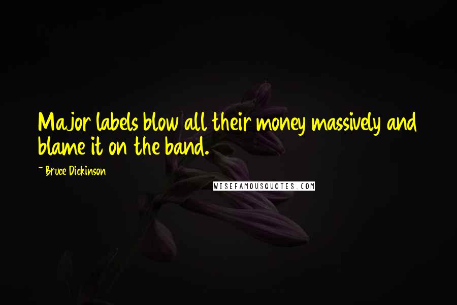 Bruce Dickinson Quotes: Major labels blow all their money massively and blame it on the band.