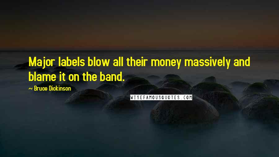 Bruce Dickinson Quotes: Major labels blow all their money massively and blame it on the band.
