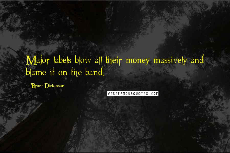 Bruce Dickinson Quotes: Major labels blow all their money massively and blame it on the band.