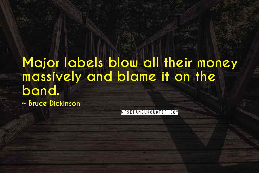 Bruce Dickinson Quotes: Major labels blow all their money massively and blame it on the band.