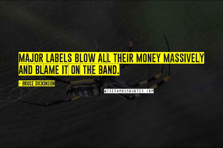 Bruce Dickinson Quotes: Major labels blow all their money massively and blame it on the band.