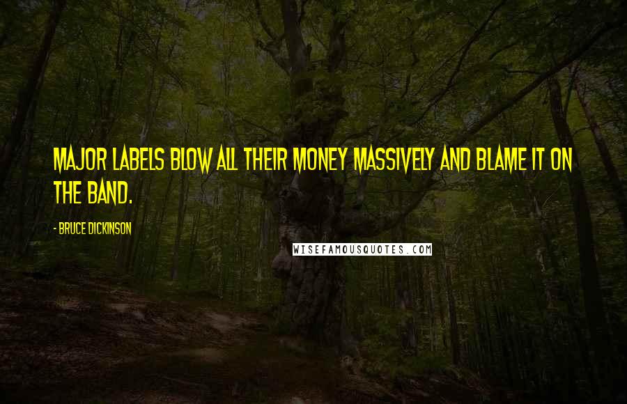 Bruce Dickinson Quotes: Major labels blow all their money massively and blame it on the band.