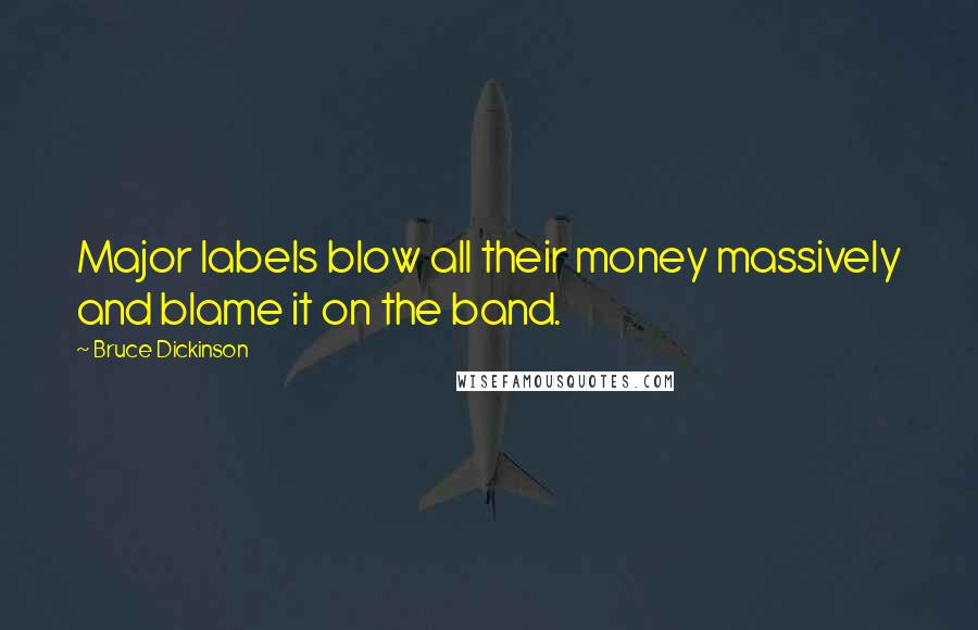 Bruce Dickinson Quotes: Major labels blow all their money massively and blame it on the band.