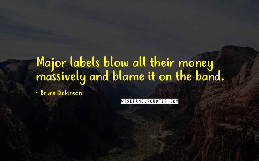 Bruce Dickinson Quotes: Major labels blow all their money massively and blame it on the band.
