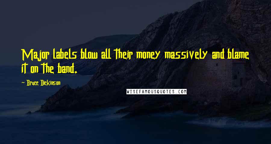 Bruce Dickinson Quotes: Major labels blow all their money massively and blame it on the band.