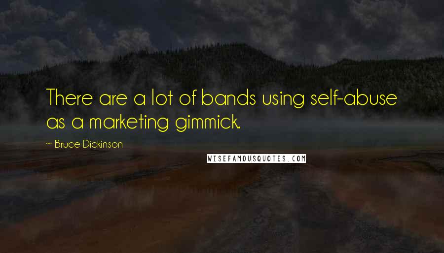 Bruce Dickinson Quotes: There are a lot of bands using self-abuse as a marketing gimmick.