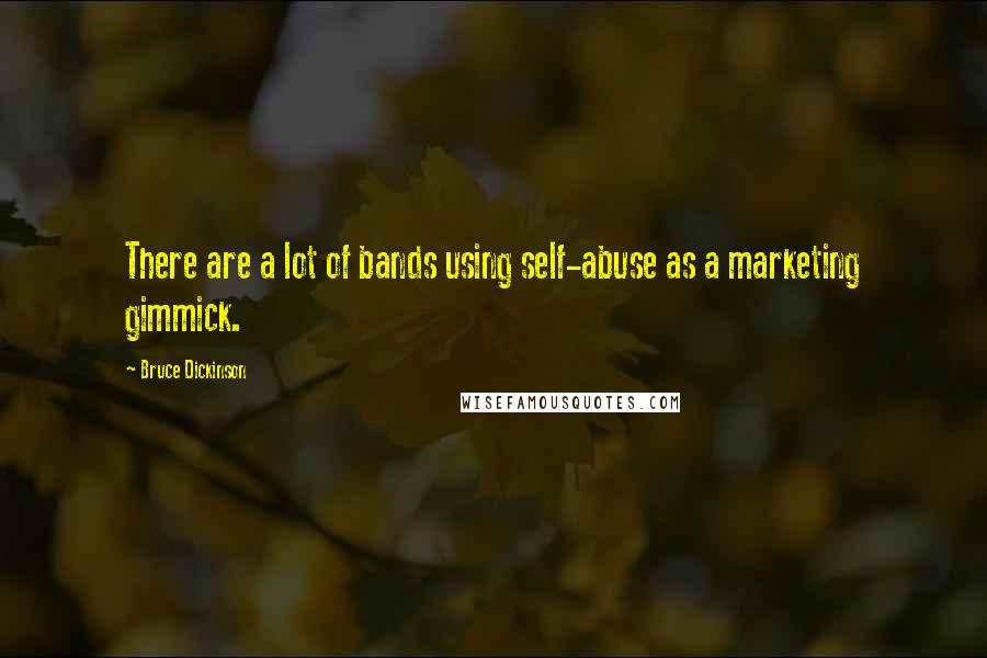 Bruce Dickinson Quotes: There are a lot of bands using self-abuse as a marketing gimmick.