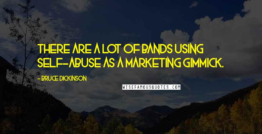 Bruce Dickinson Quotes: There are a lot of bands using self-abuse as a marketing gimmick.