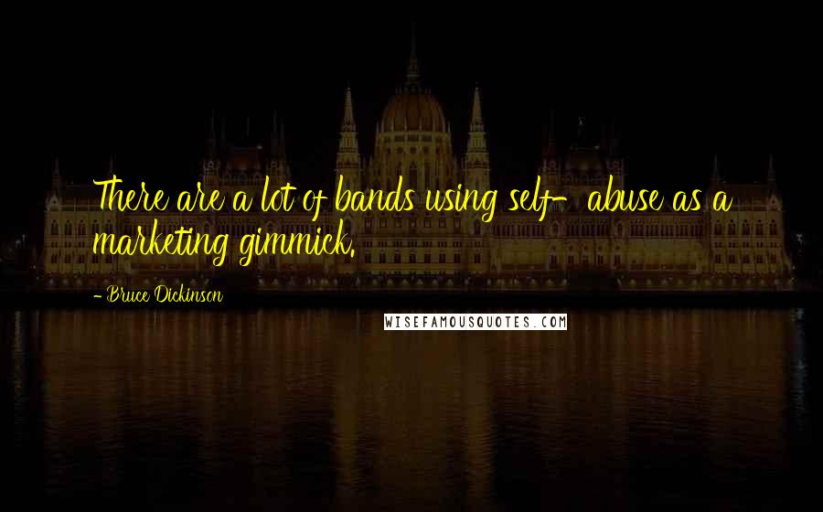 Bruce Dickinson Quotes: There are a lot of bands using self-abuse as a marketing gimmick.