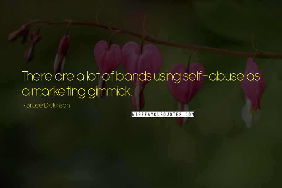 Bruce Dickinson Quotes: There are a lot of bands using self-abuse as a marketing gimmick.