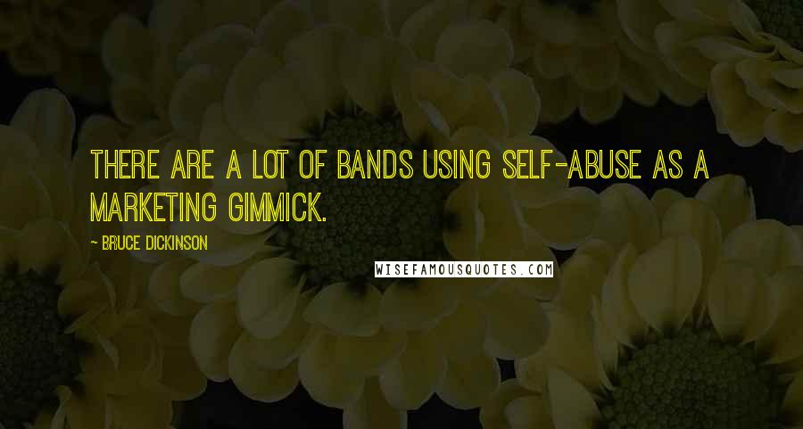 Bruce Dickinson Quotes: There are a lot of bands using self-abuse as a marketing gimmick.
