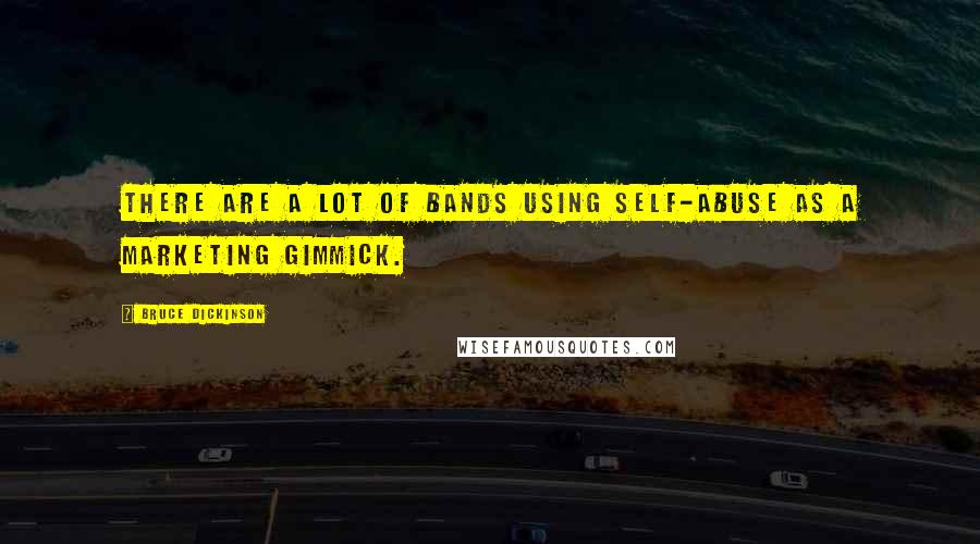 Bruce Dickinson Quotes: There are a lot of bands using self-abuse as a marketing gimmick.