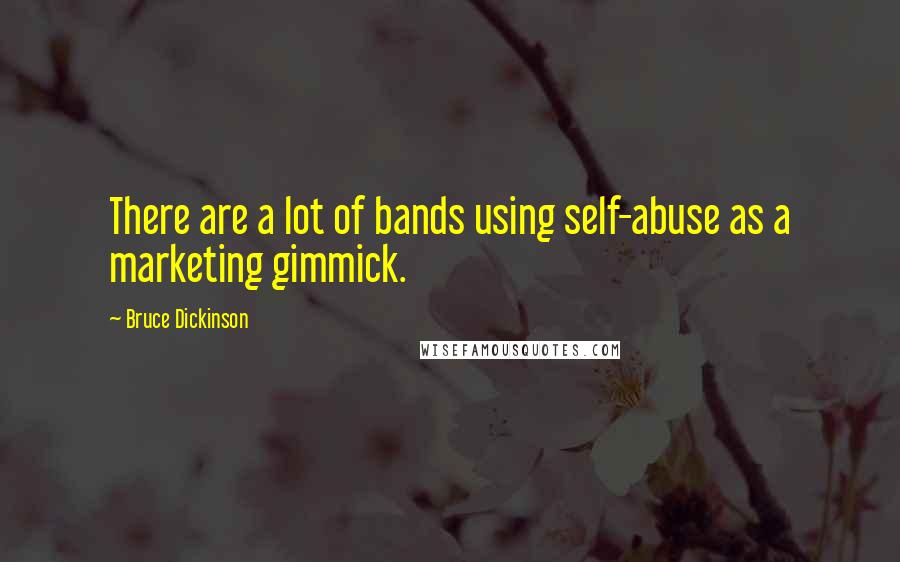 Bruce Dickinson Quotes: There are a lot of bands using self-abuse as a marketing gimmick.
