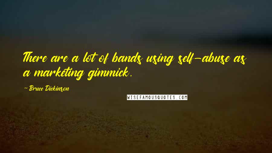 Bruce Dickinson Quotes: There are a lot of bands using self-abuse as a marketing gimmick.