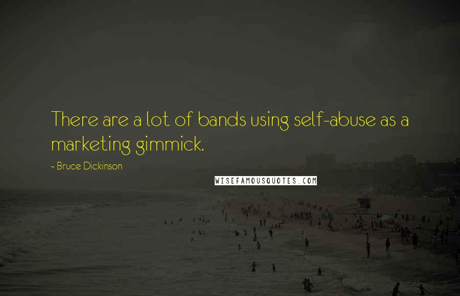 Bruce Dickinson Quotes: There are a lot of bands using self-abuse as a marketing gimmick.