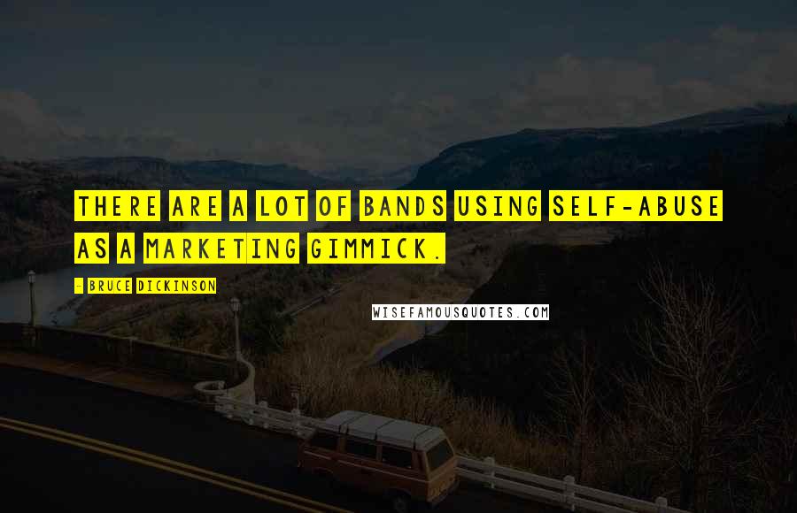Bruce Dickinson Quotes: There are a lot of bands using self-abuse as a marketing gimmick.