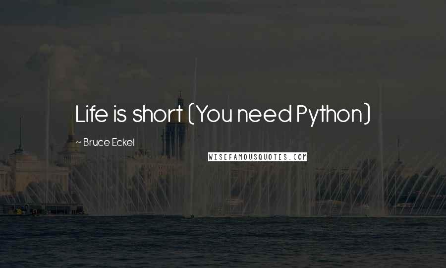 Bruce Eckel Quotes: Life is short (You need Python)