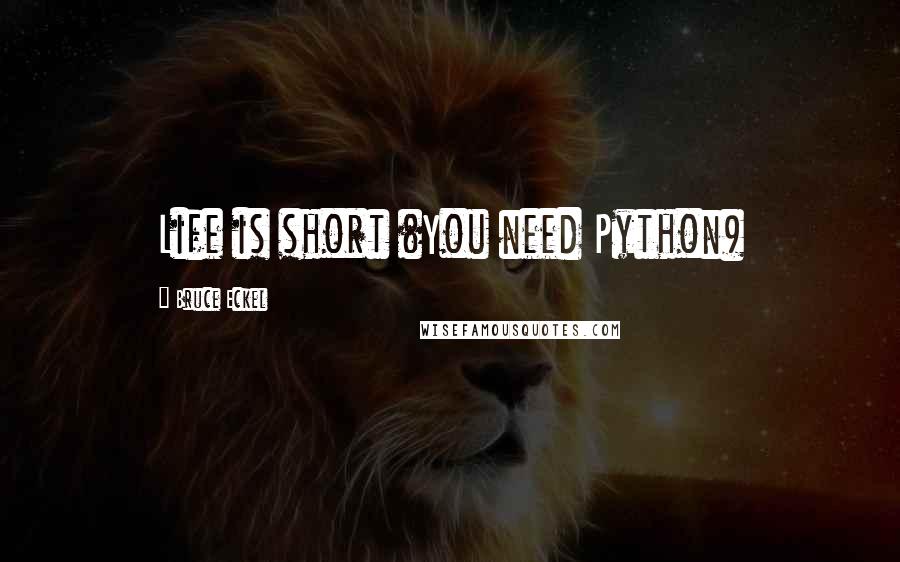 Bruce Eckel Quotes: Life is short (You need Python)