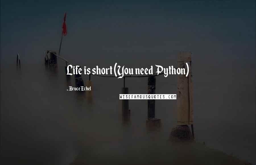 Bruce Eckel Quotes: Life is short (You need Python)