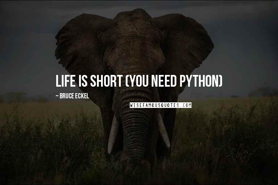 Bruce Eckel Quotes: Life is short (You need Python)