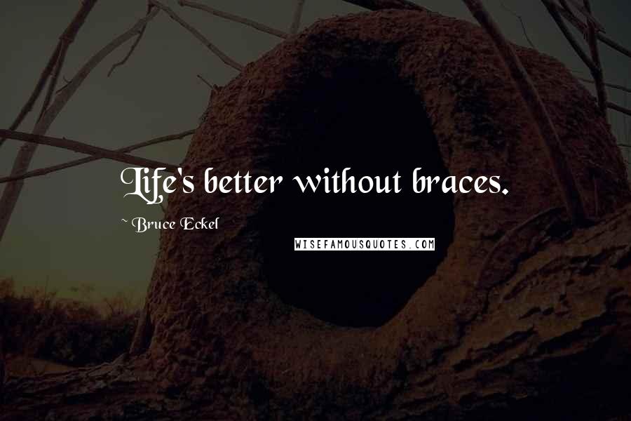 Bruce Eckel Quotes: Life's better without braces.