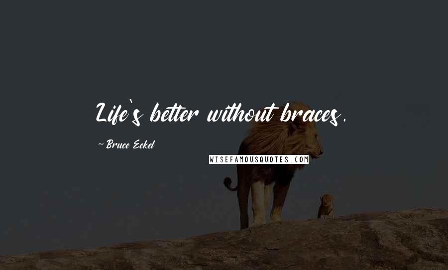 Bruce Eckel Quotes: Life's better without braces.
