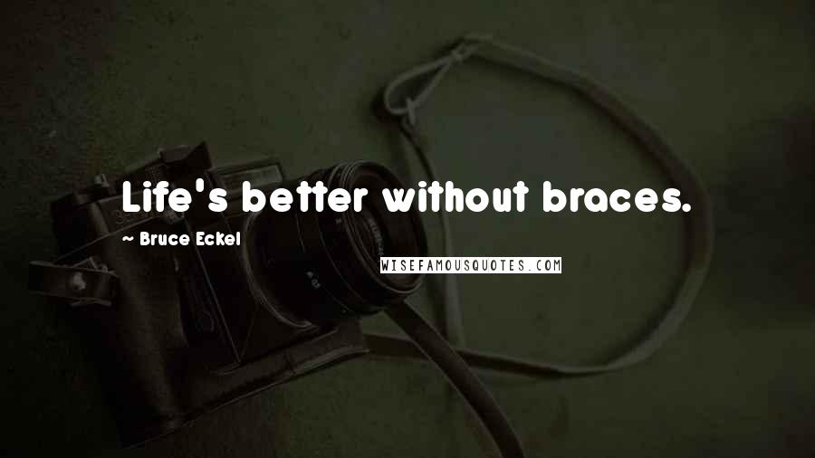 Bruce Eckel Quotes: Life's better without braces.
