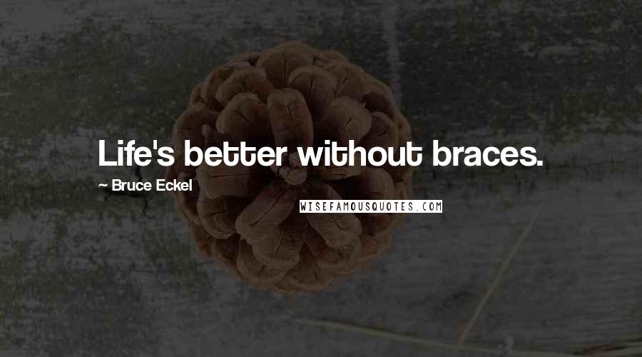 Bruce Eckel Quotes: Life's better without braces.