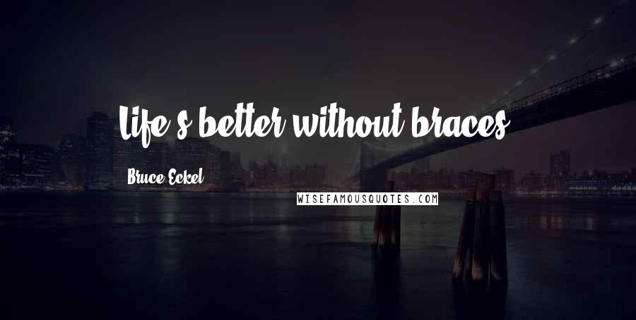 Bruce Eckel Quotes: Life's better without braces.