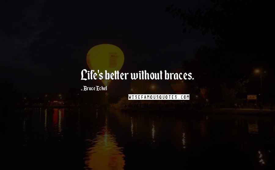 Bruce Eckel Quotes: Life's better without braces.