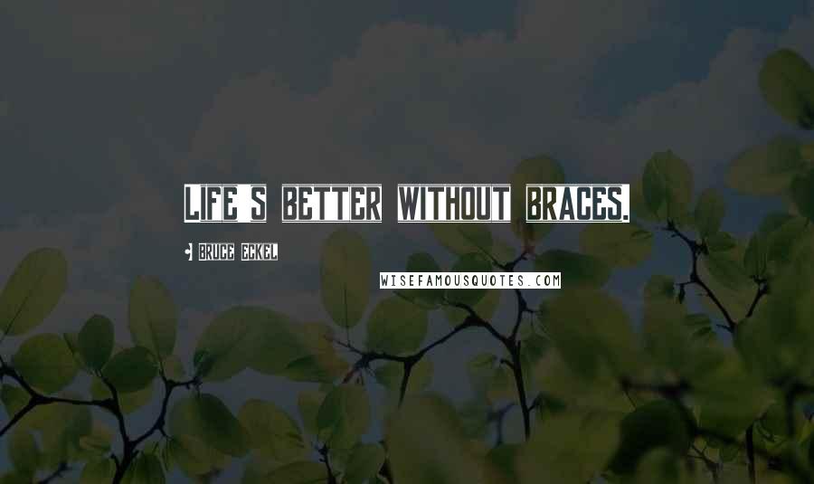 Bruce Eckel Quotes: Life's better without braces.