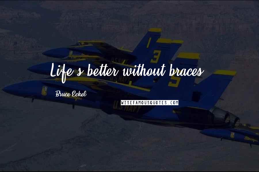 Bruce Eckel Quotes: Life's better without braces.