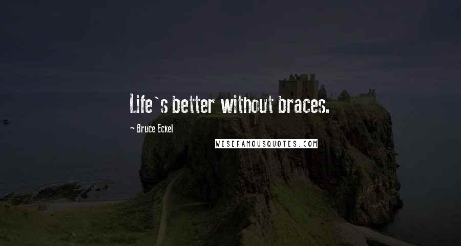 Bruce Eckel Quotes: Life's better without braces.