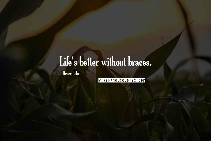 Bruce Eckel Quotes: Life's better without braces.