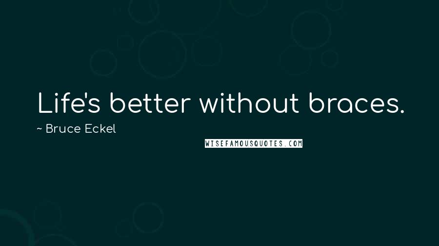 Bruce Eckel Quotes: Life's better without braces.
