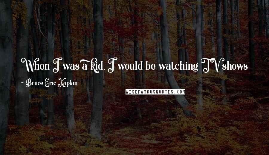 Bruce Eric Kaplan Quotes: When I was a kid, I would be watching TV shows like, you know, like 'Get Smart' and be like, 'That's what being an adult is.'