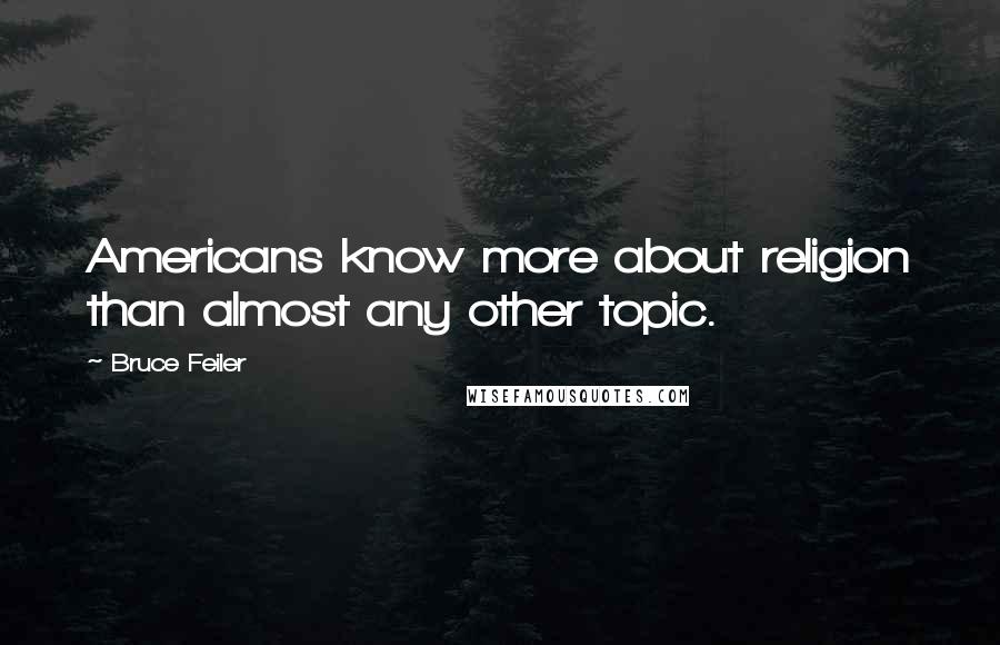 Bruce Feiler Quotes: Americans know more about religion than almost any other topic.