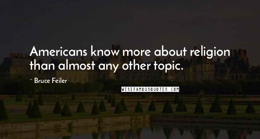 Bruce Feiler Quotes: Americans know more about religion than almost any other topic.