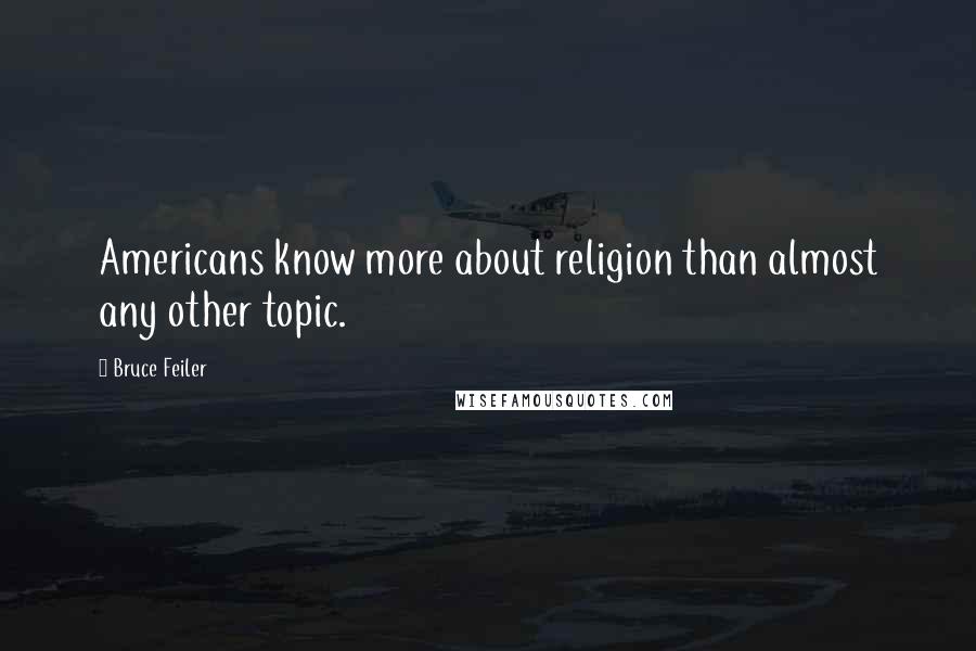 Bruce Feiler Quotes: Americans know more about religion than almost any other topic.