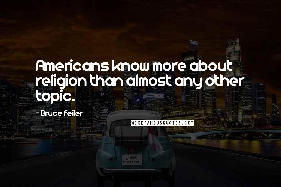 Bruce Feiler Quotes: Americans know more about religion than almost any other topic.