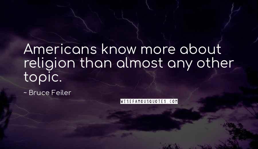 Bruce Feiler Quotes: Americans know more about religion than almost any other topic.