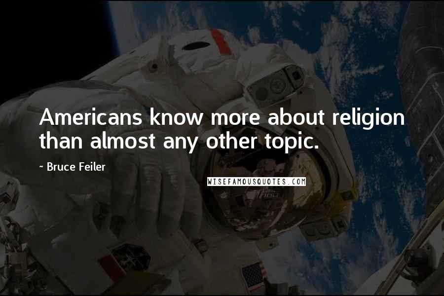 Bruce Feiler Quotes: Americans know more about religion than almost any other topic.