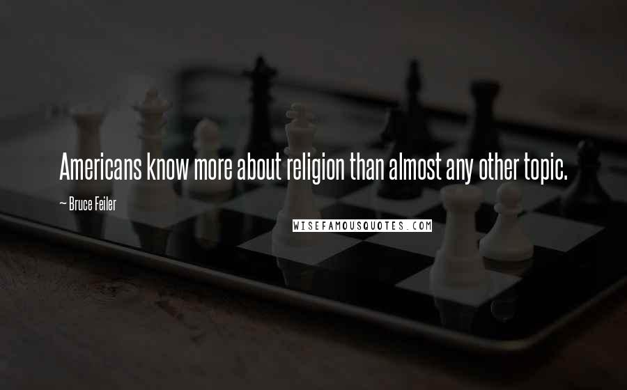 Bruce Feiler Quotes: Americans know more about religion than almost any other topic.