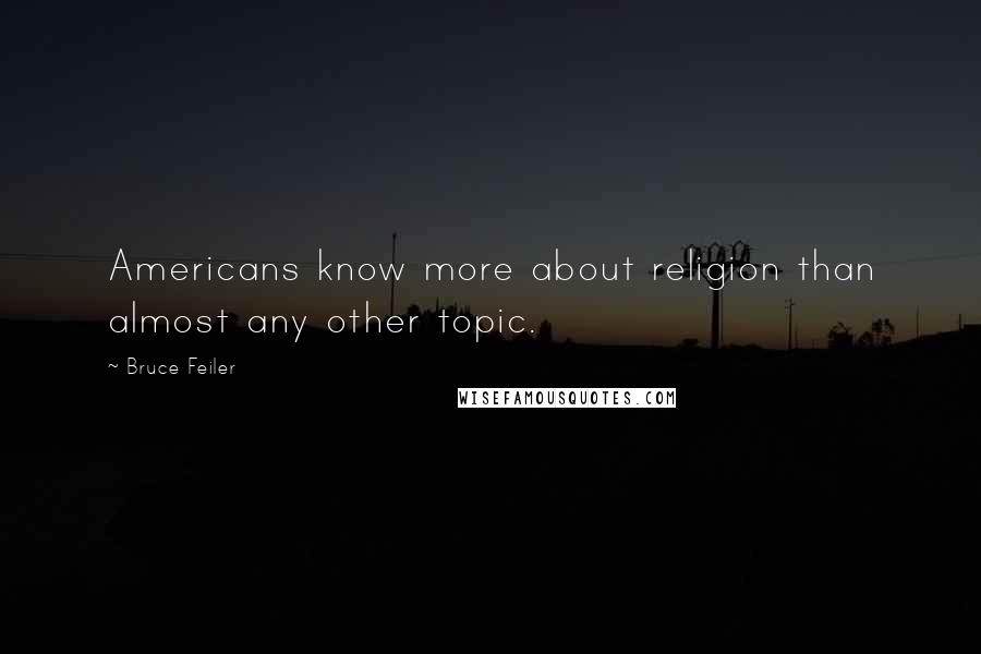 Bruce Feiler Quotes: Americans know more about religion than almost any other topic.