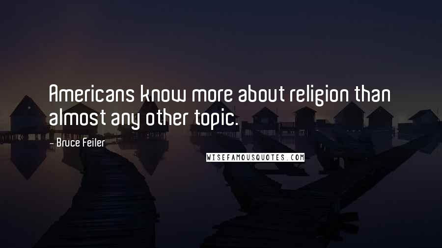 Bruce Feiler Quotes: Americans know more about religion than almost any other topic.