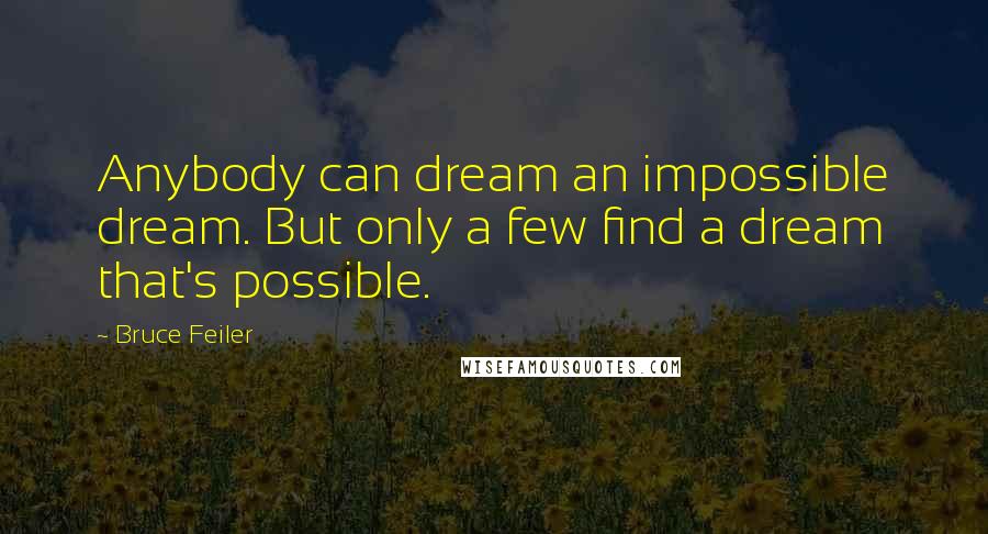 Bruce Feiler Quotes: Anybody can dream an impossible dream. But only a few find a dream that's possible.