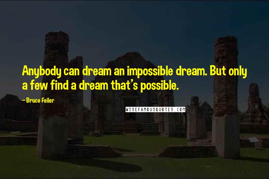 Bruce Feiler Quotes: Anybody can dream an impossible dream. But only a few find a dream that's possible.