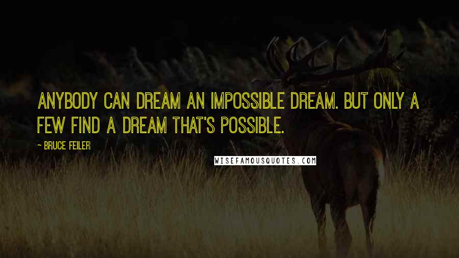 Bruce Feiler Quotes: Anybody can dream an impossible dream. But only a few find a dream that's possible.